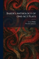 Baker's Anthology of One-Act Plays - Leroy Phillips ; Theodore Johnson - 9781025294278