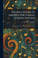 The Best Hymns of America for Sunday School Singing - Anne Shaw Faulkner - 9781025298672