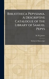 Bibliotheca Pepysiana. A Descriptive Catalogue of the Library of Samuel Pepys - M R James - 9781025300696