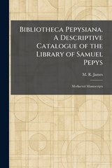 Bibliotheca Pepysiana. A Descriptive Catalogue of the Library of Samuel Pepys - M R James - 9781025305455