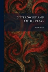 Bitter Sweet and Other Plays - Noel Coward - 9781025308289