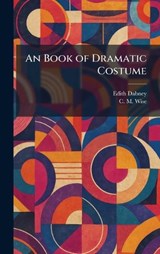 An Book of Dramatic Costume - Edith Dabney ; C M Wise - 9781025309316