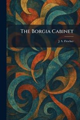 The Borgia Cabinet - J S Fletcher - 9781025314105