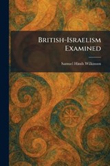 British-Israelism Examined - Samuel Hinds Wilkinson - 9781025318127