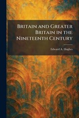 Britain and Greater Britain in the Nineteenth Century - Edward a Hughes - 9781025319285