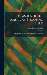 Classics of the American Shooting Field - John Charles Phillips - 9781025320823