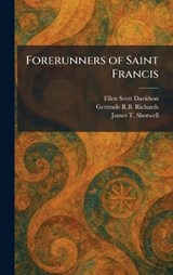 Forerunners of Saint Francis - Ellen Scott Davidson ; Gertrude R B Richards ; James T Shotwell - 9781025322308