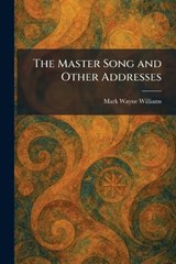 The Master Song and Other Addresses - Mark Wayne Williams - 9781025324029