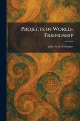 Projects in World-Friendship - John Leslie Lobingier - 9781025324173