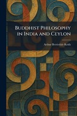 Buddhist Philosophy in India and Ceylon - Arthur Berriedale Keith - 9781025324777