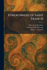 Forerunners of Saint Francis - Ellen Scott Davidson ; Gertrude R B Richards ; James T Shotwell - 9781025327259