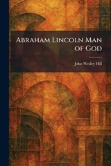 Abraham Lincoln Man of God - John Wesley Hill - 9781025328348
