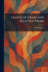 Leaves of Grass and Selected Prose - Walt Whitman - 9781025329703