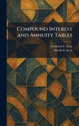Compound Interest and Annuity Tables - Frederick C Kent ; Maude E Kent - 9781025335131