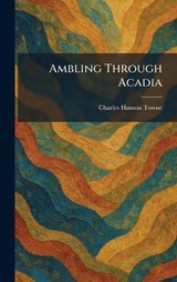Ambling Through Acadia - Charles Hanson Towne - 9781025335971