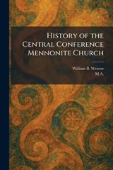 History of the Central Conference Mennonite Church - William B Weaver - 9781025336329