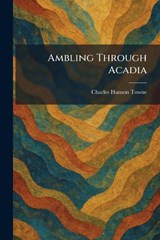 Ambling Through Acadia - Charles Hanson Towne - 9781025339504