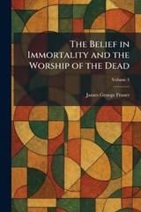 The Belief in Immortality and the Worship of the Dead - James George Frazer - 9781025340593