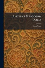 Ancient & Modern Dolls - Gwen White - 9781025349480