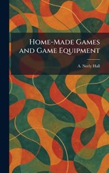 Home-Made Games and Game Equipment - A Neely Hall - 9781025349879