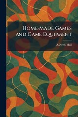 Home-Made Games and Game Equipment - A Neely Hall - 9781025352701