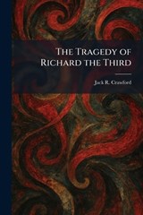 The Tragedy of Richard the Third - Jack R Crawford - 9781025356839
