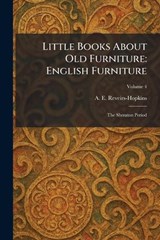 Little Books About Old Furniture - A E Reveirs-Hopkins - 9781025357652