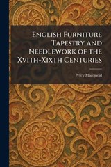 English Furniture Tapestry and Needlework of the Xvith-Xixth Centuries - Percy Macquoid - 9781025358963