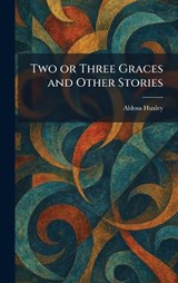 Two or Three Graces and Other Stories - Aldous Huxley - 9781025359069