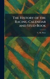 The History of the Racing Calendar and Stud-Book - C M Prior - 9781025374048