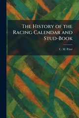 The History of the Racing Calendar and Stud-Book - C M Prior - 9781025378343