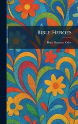 Bible Heroes - Ruth Shannon Odor - 9781025379531