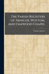 The Parish Registers of Abinger, Wotton, and Oakwood Chapel -  - 9781025381886