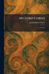 My Lord Christ - Joseph Judson Taylor - 9781025382043