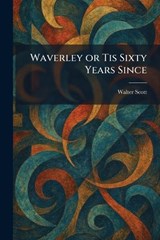 Waverley or Tis Sixty Years Since - Walter Scott - 9781025382418