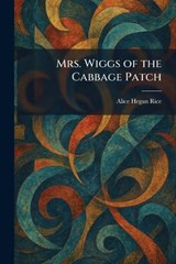 Mrs. Wiggs of the Cabbage Patch - Alice Hegan Rice - 9781025386904