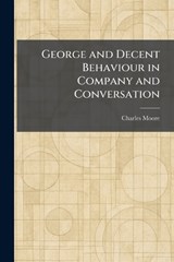George and Decent Behaviour in Company and Conversation - Charles Moore - 9781025387628