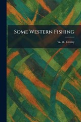 Some Western Fishing - W W Crosby - 9781025388076