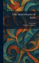 The Mountain of Jade - Violet Irwin ; Vilhjalmur Stefansson - 9781025389516