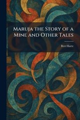 Maruja the Story of a Mine and Other Tales - Bret Harte - 9781025392356