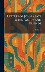 Letters of John Keats to His Family and Friends - John Keats - 9781025398372