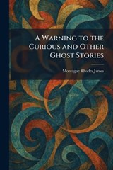 A Warning to the Curious and Other Ghost Stories - Montague Rhodes James - 9781025399478