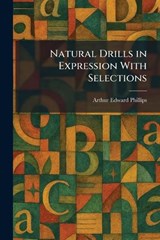 Natural Drills in Expression With Selections - Arthur Edward Phillips - 9781025405858