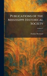 Publications of the Mississippi Historical Society - Dunbar Rowland - 9781025410227