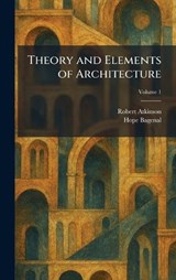 Theory and Elements of Architecture - Robert Atkinson ; Hope Bagenal - 9781025413488