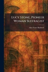 Lucy Stone, Pioneer Woman Suffragist - Alice Stone Blackwell - 9781025415079