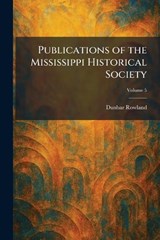 Publications of the Mississippi Historical Society - Dunbar Rowland - 9781025415253