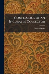 Confessions of an Incurable Collector - Desmond Coke - 9781025421773