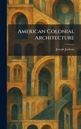American Colonial Architecture - Joseph Jackson - 9781025422626