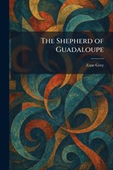 The Shepherd of Guadaloupe - Zane Grey - 9781025425832